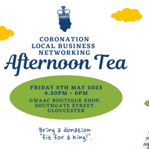 Coronation local business networking afternoon tea event on Friday 5th May, between 4.30pm-6pm at the GWAAC boutique shop on Southgate Street, Gloucester.